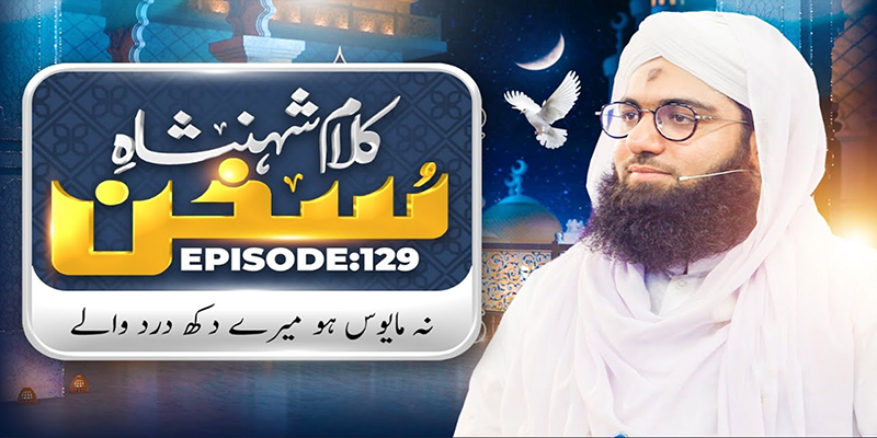 Kalam e Shahenshah e Sukhan Ep 129 | Na Mayoos Ho Mere Dukh Dard Wale | Maulana Ashfaq Attari